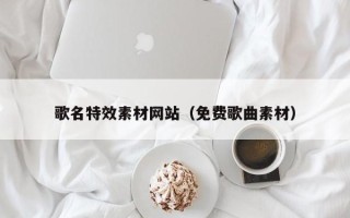 梁山歌名特效素材网站（免费歌曲素材）